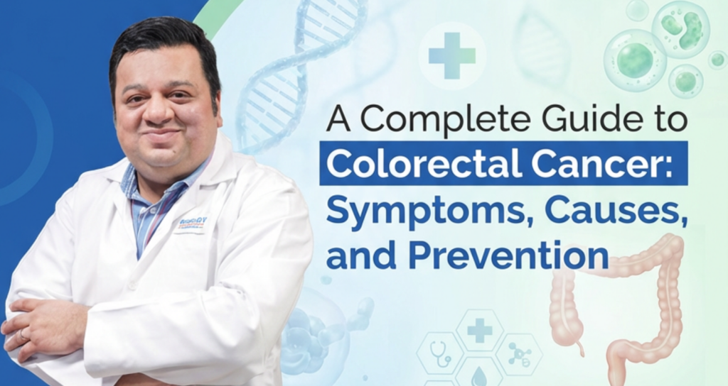 A Complete Guide to Colorectal Cancer: Symptoms, Causes, and Prevention