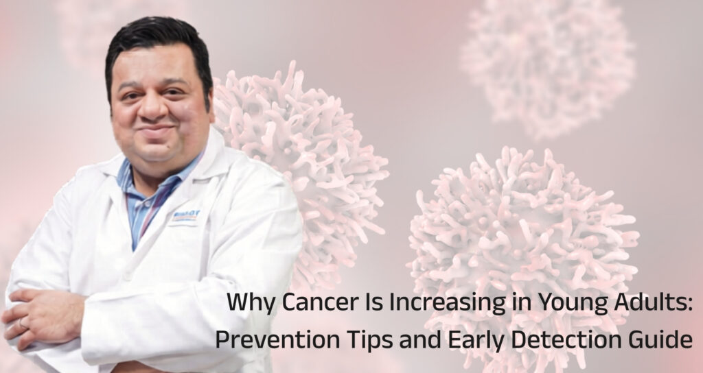 Why Cancer Is Increasing in Young Adults: Prevention Tips and Early Detection Guide