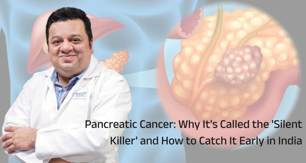 Pancreatic Cancer: Why It’s Called the ‘Silent Killer’ and How to Catch It Early in India